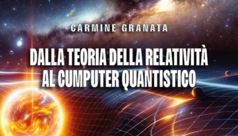 "Dalla teoria della relatività al computer quantistico" a cura di Carmine Granata